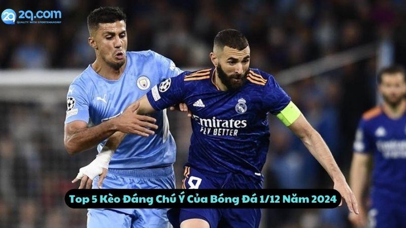 Top 5 Kèo Đáng Chú Ý Của Bóng Đá 1/12 Năm 2024