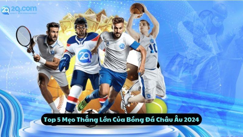 Top 5 Mẹo Thắng Lớn Của Bóng Đá Châu Âu 2024