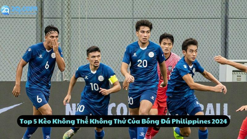 Top 5 Kèo Không Thể Không Thử Của Bóng Đá Philippines 2024