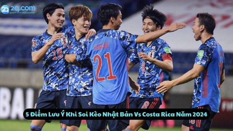 5 Điểm Lưu Ý Khi Soi Kèo Nhật Bản Vs Costa Rica Năm 2024