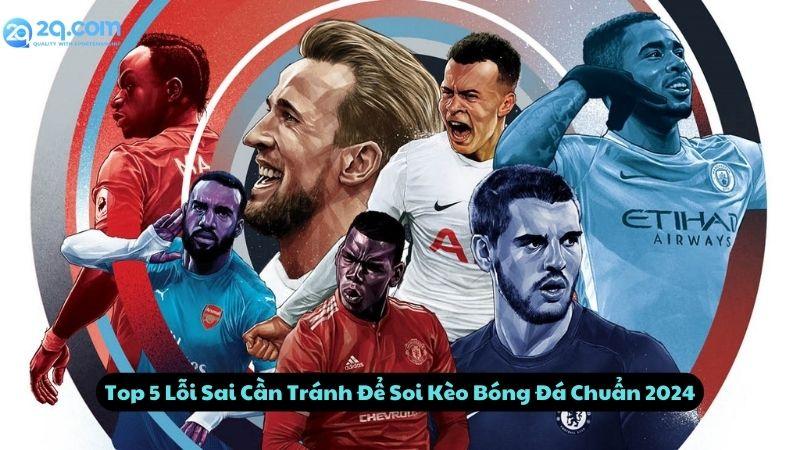 Top 5 Lỗi Sai Cần Tránh Để Soi Kèo Bóng Đá Chuẩn 2024