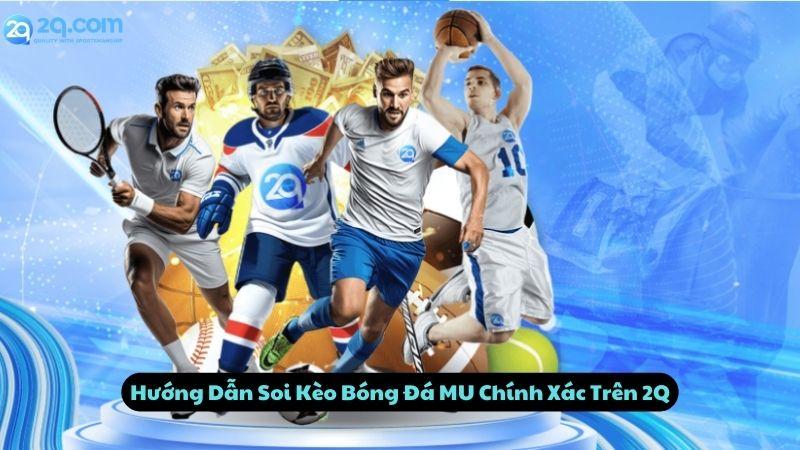 Hướng Dẫn Soi Kèo Bóng Đá MU Chính Xác Trên 2Q