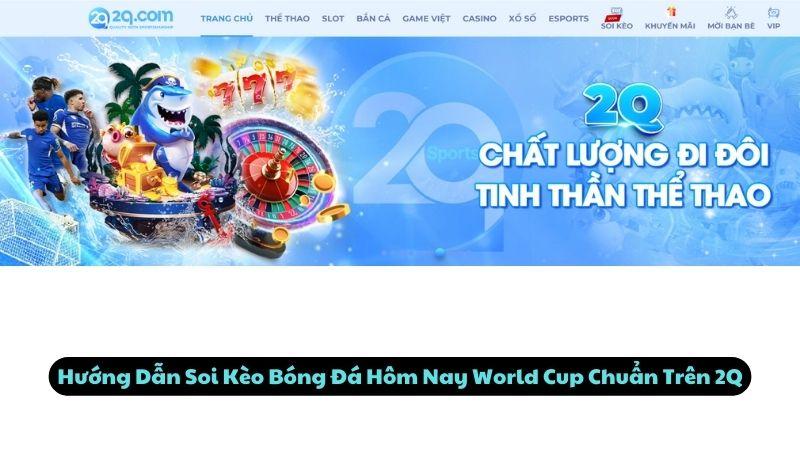 Hướng Dẫn Soi Kèo Bóng Đá Hôm Nay World Cup Chuẩn Trên 2Q