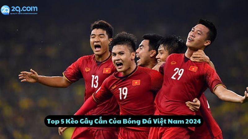 Top 5 Kèo Gây Cấn Của Bóng Đá Việt Nam 2024